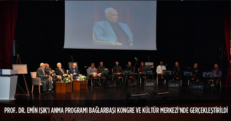 PROF. DR. EMİN IŞIK'I ANMA PROGRAMI BAĞLARBAŞI KONGRE VE KÜLTÜR MERKEZİ'NDE GERÇEKLEŞTİRİLDİ